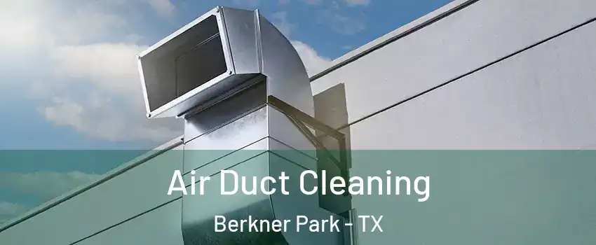 Air Duct Cleaning Berkner Park - TX