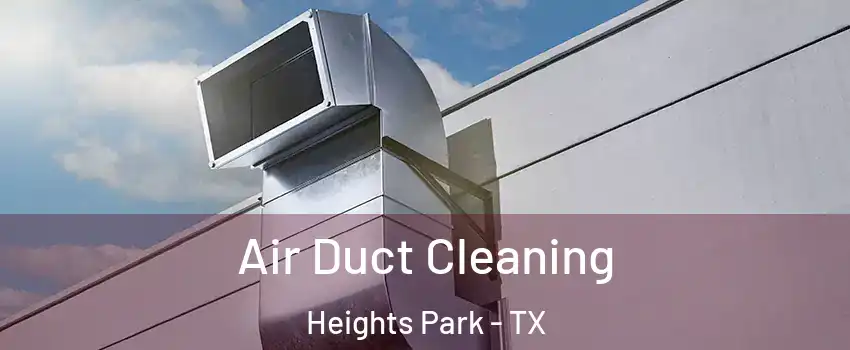 Air Duct Cleaning Heights Park - TX