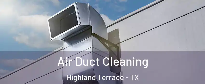 Air Duct Cleaning Highland Terrace - TX