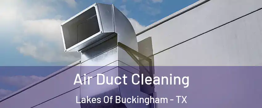 Air Duct Cleaning Lakes Of Buckingham - TX