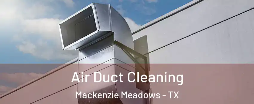 Air Duct Cleaning Mackenzie Meadows - TX