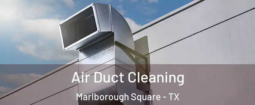 Air Duct Cleaning Marlborough Square - TX