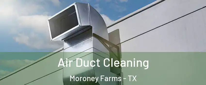 Air Duct Cleaning Moroney Farms - TX