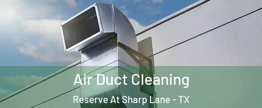 Air Duct Cleaning Reserve At Sharp Lane - TX