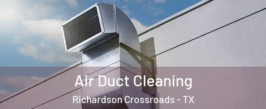 Air Duct Cleaning Richardson Crossroads - TX