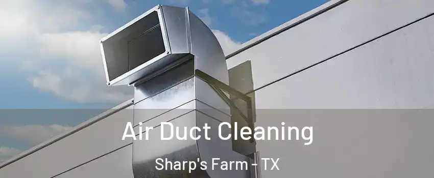 Air Duct Cleaning Sharp's Farm - TX