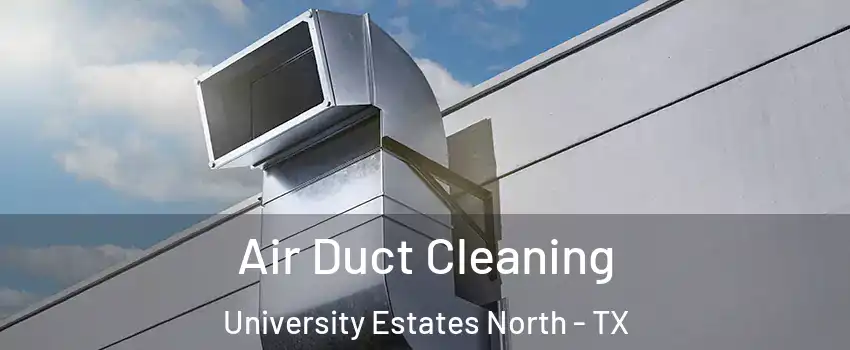 Air Duct Cleaning University Estates North - TX