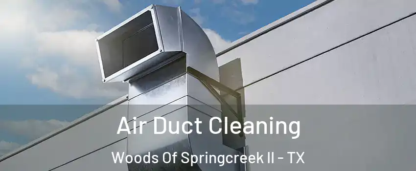 Air Duct Cleaning Woods Of Springcreek II - TX