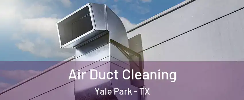 Air Duct Cleaning Yale Park - TX