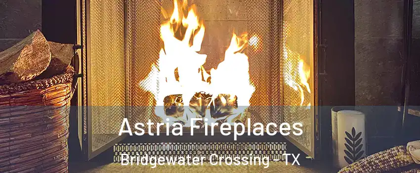 Astria Fireplaces Bridgewater Crossing - TX