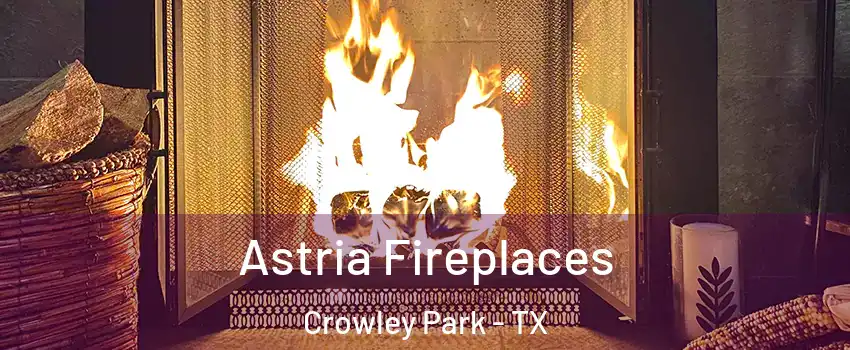 Astria Fireplaces Crowley Park - TX