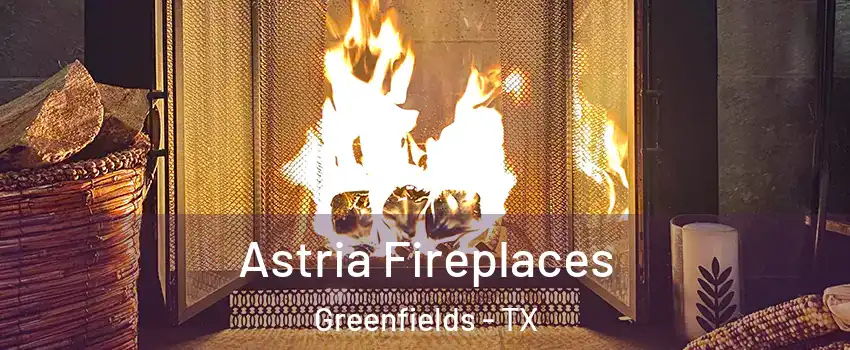 Astria Fireplaces Greenfields - TX