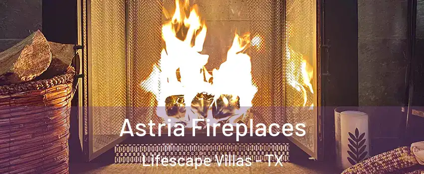 Astria Fireplaces Lifescape Villas - TX