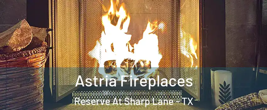 Astria Fireplaces Reserve At Sharp Lane - TX