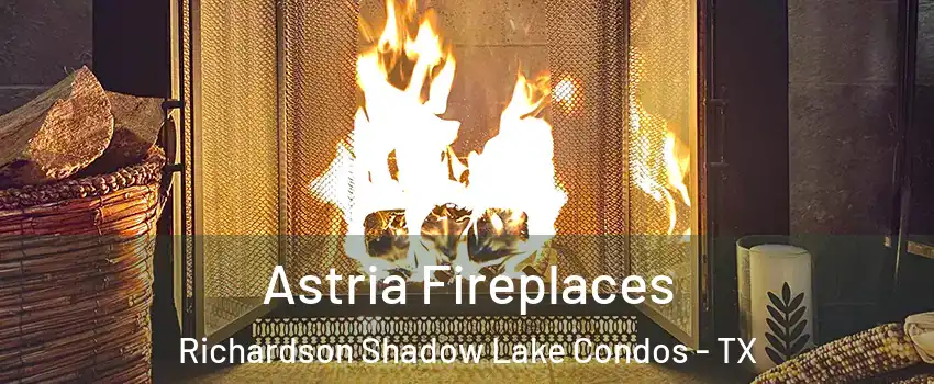 Astria Fireplaces Richardson Shadow Lake Condos - TX