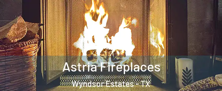 Astria Fireplaces Wyndsor Estates - TX