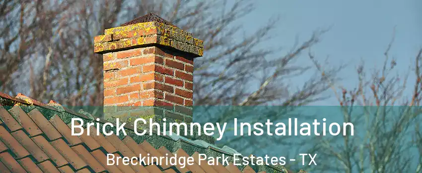 Brick Chimney Installation Breckinridge Park Estates - TX