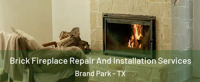 Brick Fireplace Repair And Installation Services Brand Park - TX