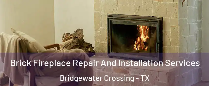 Brick Fireplace Repair And Installation Services Bridgewater Crossing - TX
