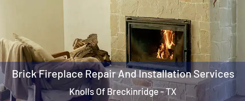 Brick Fireplace Repair And Installation Services Knolls Of Breckinridge - TX