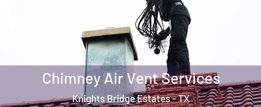 Chimney Air Vent Services Knights Bridge Estates - TX