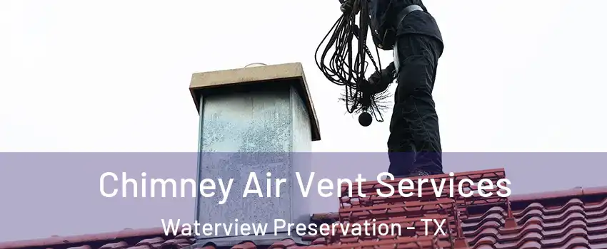 Chimney Air Vent Services Waterview Preservation - TX