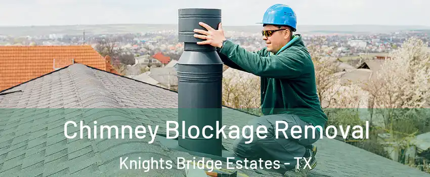 Chimney Blockage Removal Knights Bridge Estates - TX