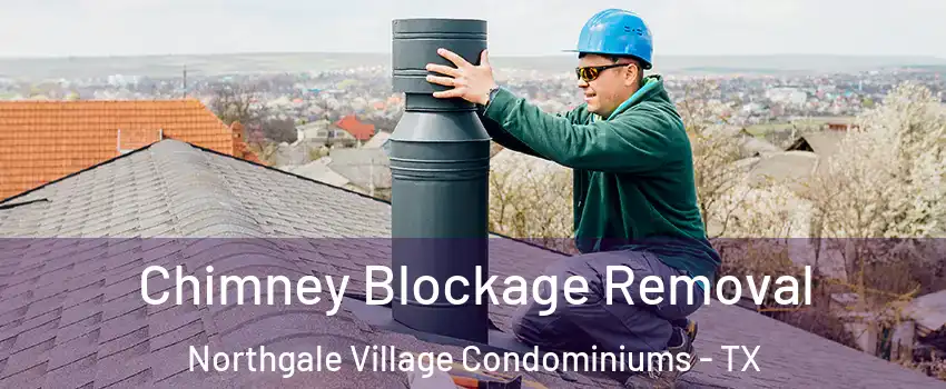 Chimney Blockage Removal Northgale Village Condominiums - TX