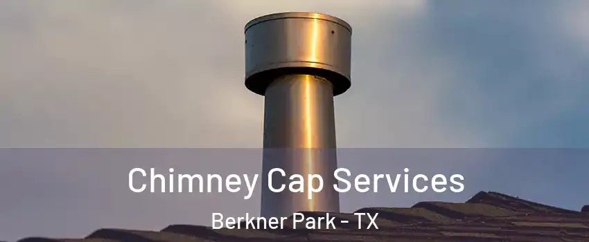 Chimney Cap Services Berkner Park - TX