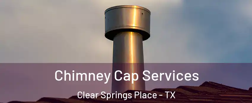 Chimney Cap Services Clear Springs Place - TX