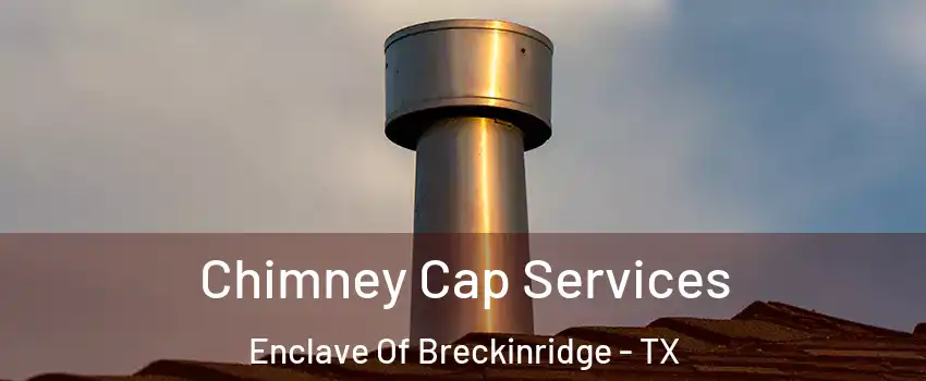 Chimney Cap Services Enclave Of Breckinridge - TX