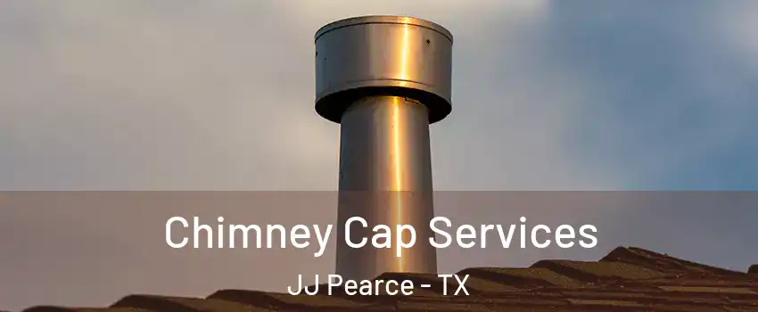 Chimney Cap Services JJ Pearce - TX