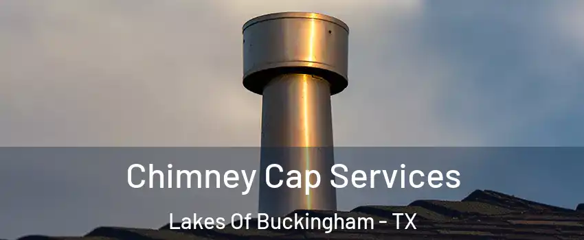 Chimney Cap Services Lakes Of Buckingham - TX