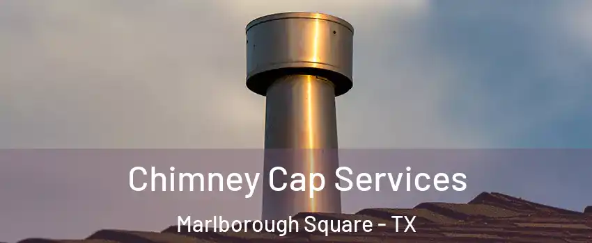 Chimney Cap Services Marlborough Square - TX
