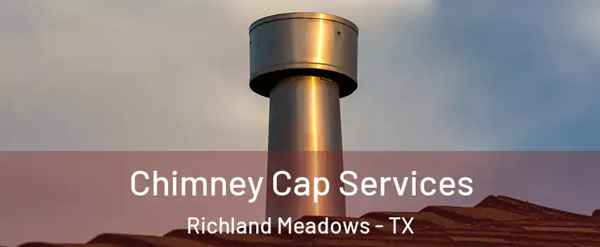 Chimney Cap Services Richland Meadows - TX