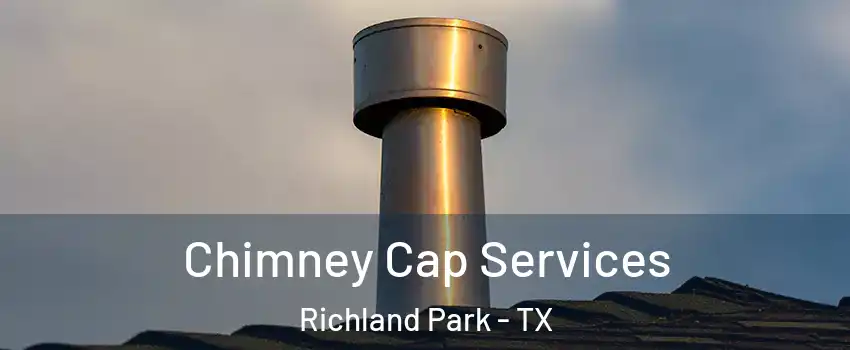 Chimney Cap Services Richland Park - TX