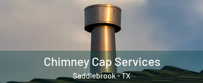 Chimney Cap Services Saddlebrook - TX