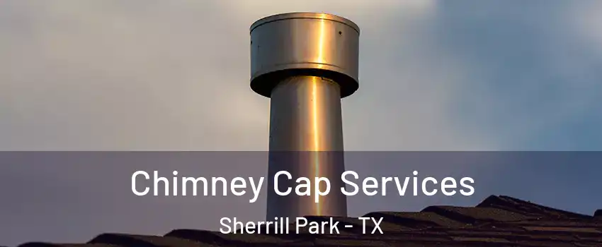 Chimney Cap Services Sherrill Park - TX