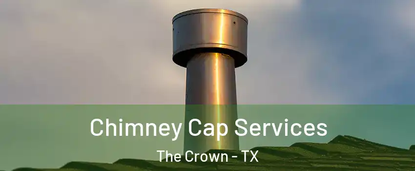 Chimney Cap Services The Crown - TX