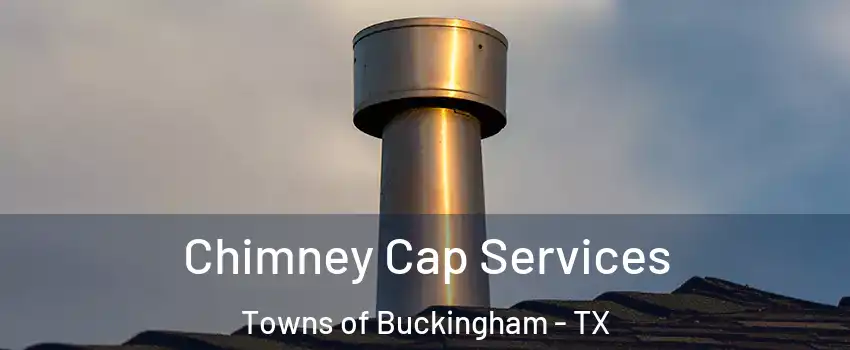 Chimney Cap Services Towns of Buckingham - TX