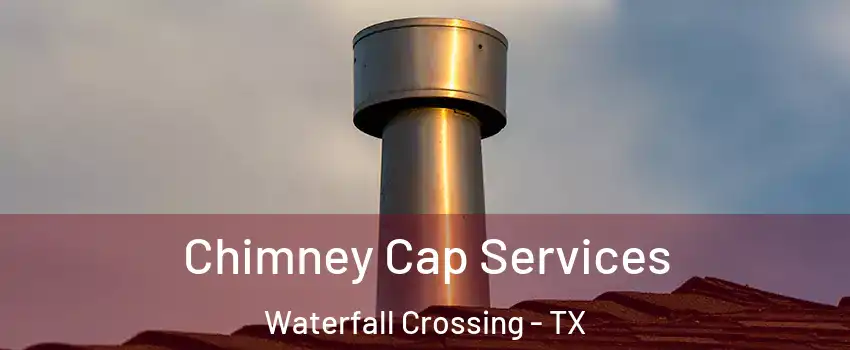 Chimney Cap Services Waterfall Crossing - TX