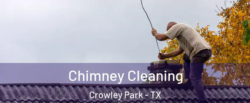 Chimney Cleaning Crowley Park - TX