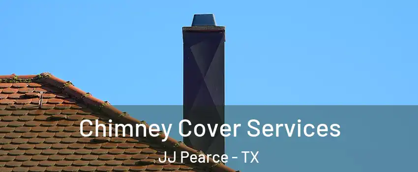Chimney Cover Services JJ Pearce - TX