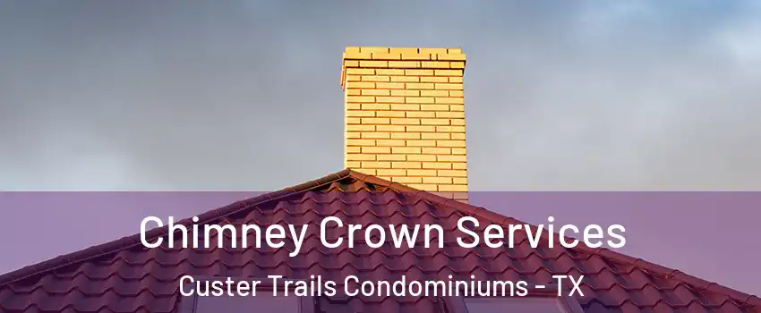 Chimney Crown Services Custer Trails Condominiums - TX