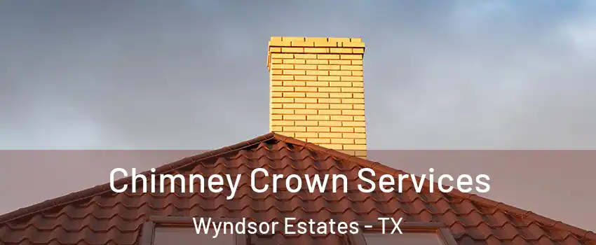 Chimney Crown Services Wyndsor Estates - TX