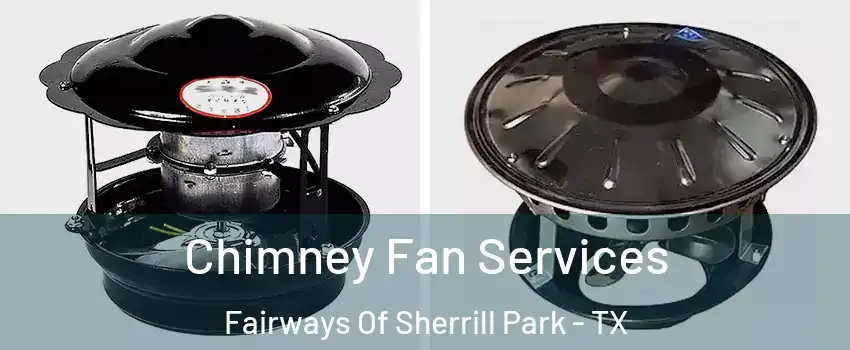 Chimney Fan Services Fairways Of Sherrill Park - TX