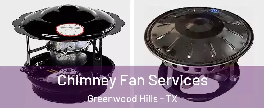 Chimney Fan Services Greenwood Hills - TX