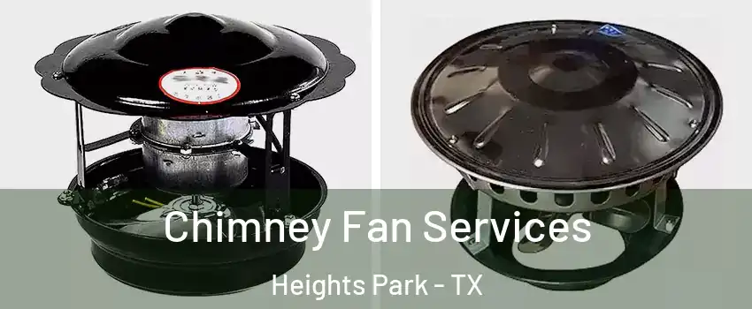 Chimney Fan Services Heights Park - TX