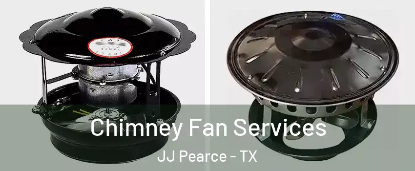 Chimney Fan Services JJ Pearce - TX