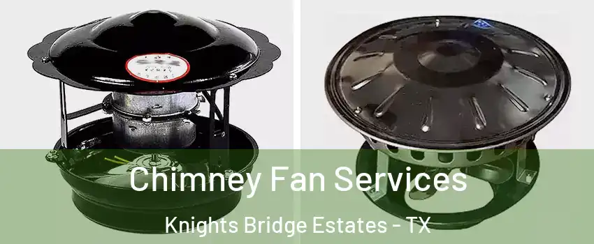 Chimney Fan Services Knights Bridge Estates - TX
